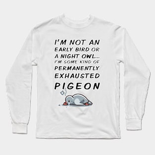 Permanently Exhausted Pigeon - Early Bird / Night Owl Long Sleeve T-Shirt